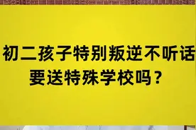 初二孩子特别叛逆不听话，要送特殊学校吗？视频封面
