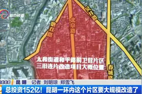 总投资152亿！昆明一环内这个片区要大规模改造了视频封面
