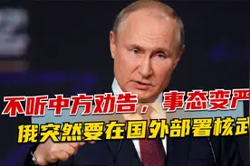 不听中方劝告，事态又变严重，俄突然要在国外部署核武，美国玩砸视频封面