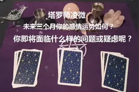 塔罗：未来三个月你的感情运势如何？即将面临什么样的问题或疑虑视频封面