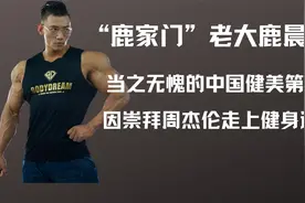 “鹿家门”老大，国内健美第一人，鹿晨辉的成功离不开周杰伦视频封面