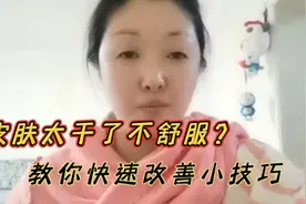 皮肤太干了不舒服怎么办？教你快速改善的小技巧，简便易学快收藏视频封面