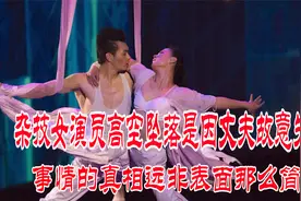 杂技女演员高空坠落是因丈夫故意失手？事情真相远非表面那么简单视频封面