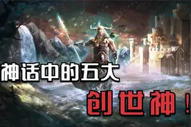 你知道各大神话当中的创世神都是谁么？盘点神话中的五大创世神视频封面