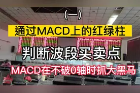 通过MACD上的红绿柱判断波段买卖点,MACD在不破0轴时抓大黑马视频封面