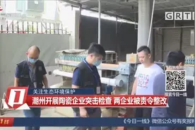 关注生态环境保护：潮州开展陶瓷企业突击检查 两企业被责令整改视频封面