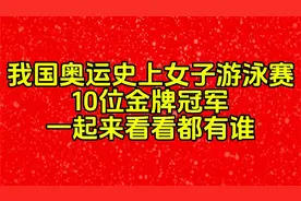 我国奥运史上女子游泳赛10位金牌冠军。一起来看看都有谁视频封面