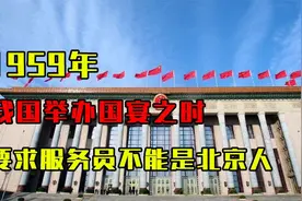 1959年，我国在人民大会堂举办国宴之时，要求服务员不能是北京人