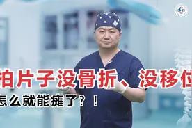 拍片子没骨折、没移位，怎么就能瘫了？！视频封面