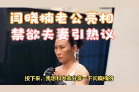 闫晓楠老公亮相！禁欲夫妻引热议，网友猜测：财富定非凡视频封面
