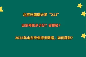 北京外国语大学“211”，山东考生多少分？2025山东专业报考数据视频封面