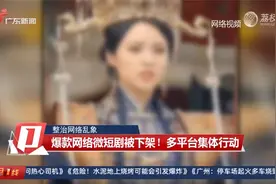 【整治网络乱象】爆款网络微短剧被下架！多平台集体行动视频封面