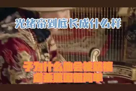 光绪帝到底长成什么样子，为什么他会被慈禧虐杀？原因很简单视频封面