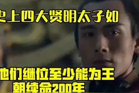 历史上四大贤明太子，如果他们继位至少能为王朝续命200年。视频封面