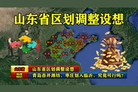 山东省区划调整设想：青岛吞并潍坊，枣庄划入临沂，究竟可行吗？视频封面