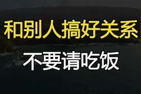 想和身边的人搞好关系，不要请吃饭，要做好以下五件事视频封面