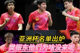 亚洲杯名单出炉，樊振东他们为啥没来呢，他们的教练是怎么说的呢视频封面