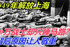 1949年陈毅率兵解放上海，10万战士却只睡马路？背后原因让人敬重视频封面