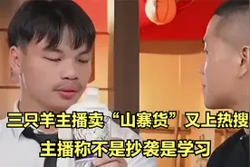 三只羊主播又登热搜，公然卖山寨货引争议，主播称不是抄袭是学习视频封面