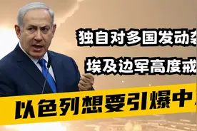 以色列要引爆中东，独自对多国发动袭击，埃及边军高度戒备视频封面
