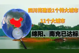 四川将建设1个特大城市，11个大城市，绵阳、南充已达标！视频封面