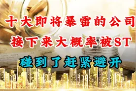 十大即将暴雷公司，大概率被ST，赶紧避开！视频封面