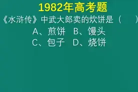 1982年高考题，《水浒传》中武大郎卖的炊饼是什么？出错的挺多视频封面