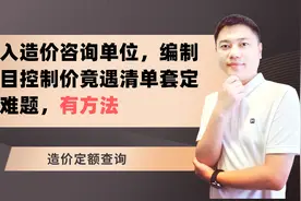 初入咨询单位，编制项目控制价竟遇清单套定额难题，有方法视频封面