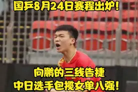 国乒8月24日赛程出炉！向鹏的三线告捷，中日选手包揽女单八强！视频封面