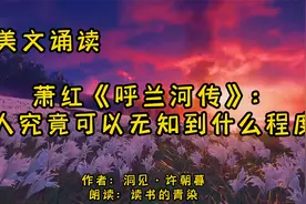 美文诵读，萧红《呼兰河传》：人究竟可以无知到什么程度视频封面