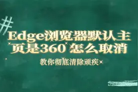 Edge浏览器默认主页是360 怎么取消，教你彻底清除顽疾视频封面