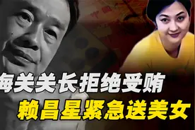 海关的关长拒绝受贿，赖昌星紧急派出王牌女公关，仅一面就沦陷！视频封面