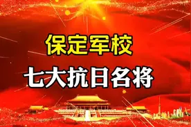 从保定军校走出来的，七大抗日名将！视频封面
