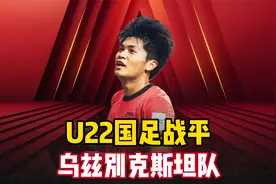 3名“跳级生”登场 U22国足战平乌兹别克斯坦队视频封面