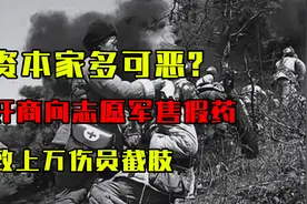 资本家有多可恶？奸商向志愿军售假药，牟利26亿致上万伤员截肢视频封面