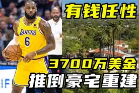 有钱任性！詹姆斯决定拆除花费3700万美金买的豪宅，打造梦想之家视频封面