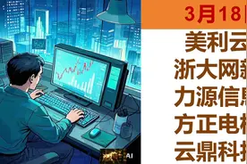 3.18：美利云、浙大网新、力源信息、方正电机、云鼎科技视频封面