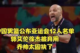 中国男篮公布亚运会12人名单，郭艾伦徐杰被弃用，乔帅太固执了视频封面
