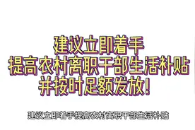 建议立即着手提高农村离职干部生活补贴，并按时足额发放！视频封面