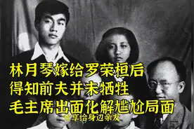 林月琴嫁给罗荣桓后，得知前夫并未牺牲，毛主席出面化解尴尬局面视频封面