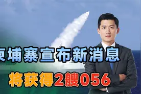 运河开挖刚满月，柬埔寨宣布新消息，将获得2艘056，美感到担忧视频封面