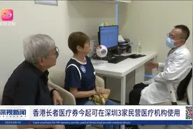 香港长者医疗券今起可在深圳3家民营医疗机构使用视频封面