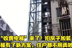 “收费电梯”来了？旧房子加装电梯有了新方案，住户都不用再吵了视频封面