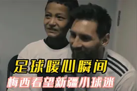 足球感动瞬间丨梅西不远万里，看望中国新疆小球迷视频封面