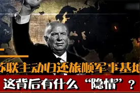 1955年苏联主动归还旅顺，为何苏联要放弃这个远东第一要塞？视频封面