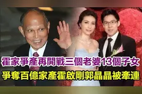 霍家争产再开战， 三个老婆13个子女争夺百亿家产，郭晶晶被牵连视频封面