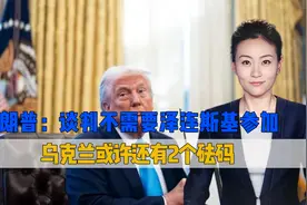 特朗普狂喷泽连斯基，谈判不需要他参加？乌克兰还有2张底牌视频封面