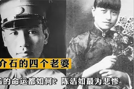 蒋介石的四个老婆，最后的命运都如何？陈洁如最为悲惨视频封面