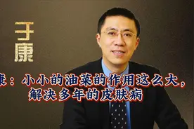 于康：小小的油菜的作用这么大，解决多年的皮肤病视频封面
