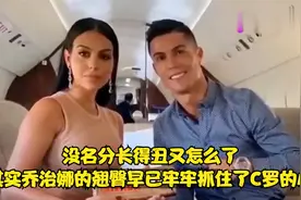 没名分长得丑又怎么了，其实乔治娜的翘臀早已牢牢抓住了C罗的心视频封面
